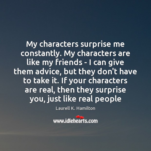 My characters surprise me constantly. My characters are like my friends – Image