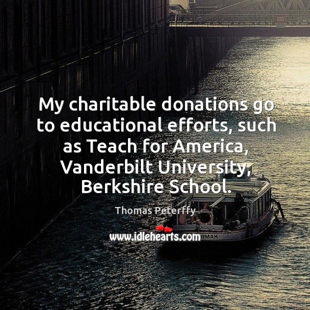 My charitable donations go to educational efforts, such as Teach for America, Thomas Peterffy Picture Quote