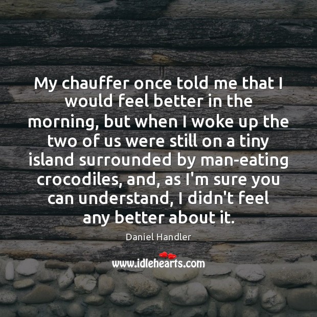 My chauffer once told me that I would feel better in the Daniel Handler Picture Quote
