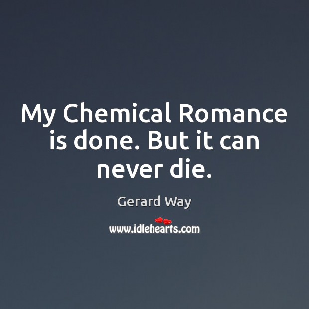 My Chemical Romance is done. But it can never die. Gerard Way Picture Quote