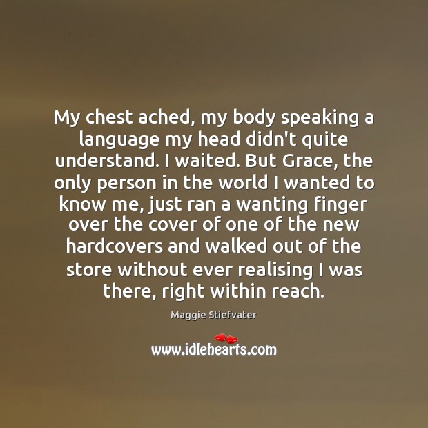 My chest ached, my body speaking a language my head didn’t quite Maggie Stiefvater Picture Quote
