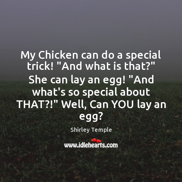 My Chicken can do a special trick! “And what is that?” She Shirley Temple Picture Quote