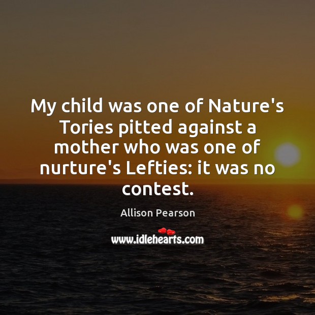 My child was one of Nature’s Tories pitted against a mother who Image