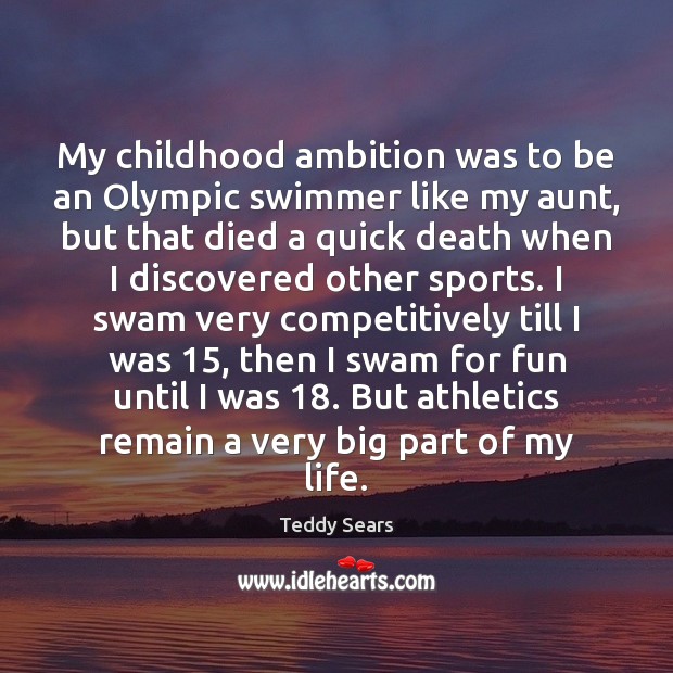 My childhood ambition was to be an Olympic swimmer like my aunt, 