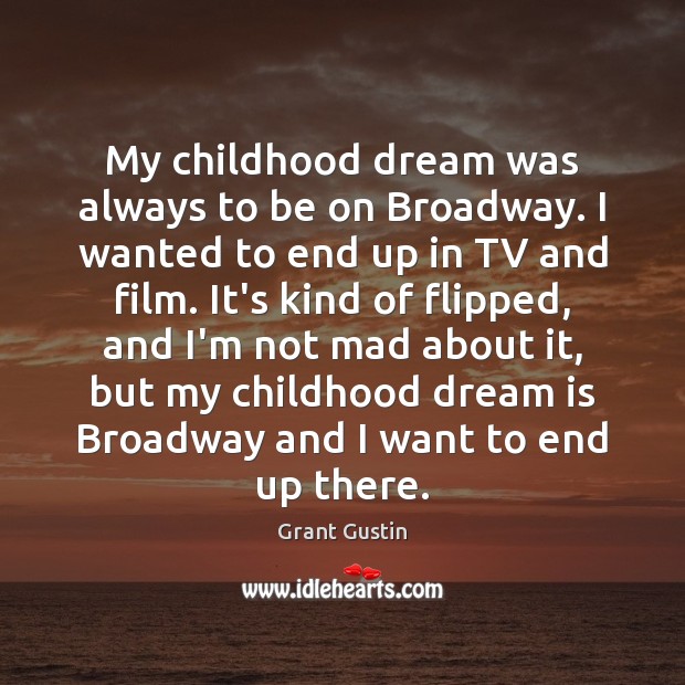My childhood dream was always to be on Broadway. I wanted to Dream Quotes Image