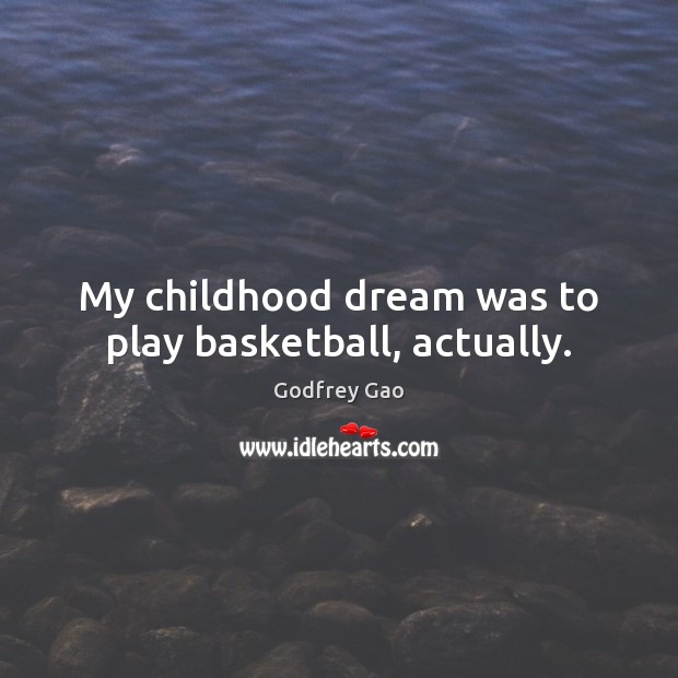 My childhood dream was to play basketball, actually. Godfrey Gao Picture Quote