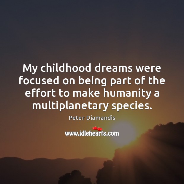 My childhood dreams were focused on being part of the effort to Peter Diamandis Picture Quote