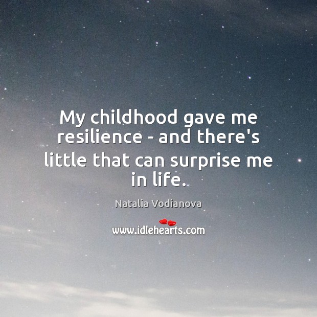 My childhood gave me resilience – and there’s little that can surprise me in life. Natalia Vodianova Picture Quote