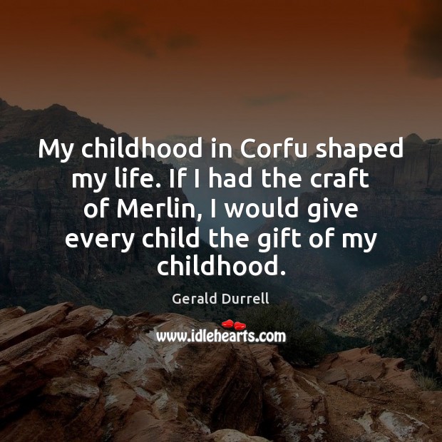 My childhood in Corfu shaped my life. If I had the craft Gerald Durrell Picture Quote
