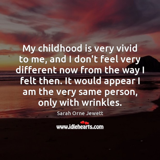My childhood is very vivid to me, and I don’t feel very Childhood Quotes Image