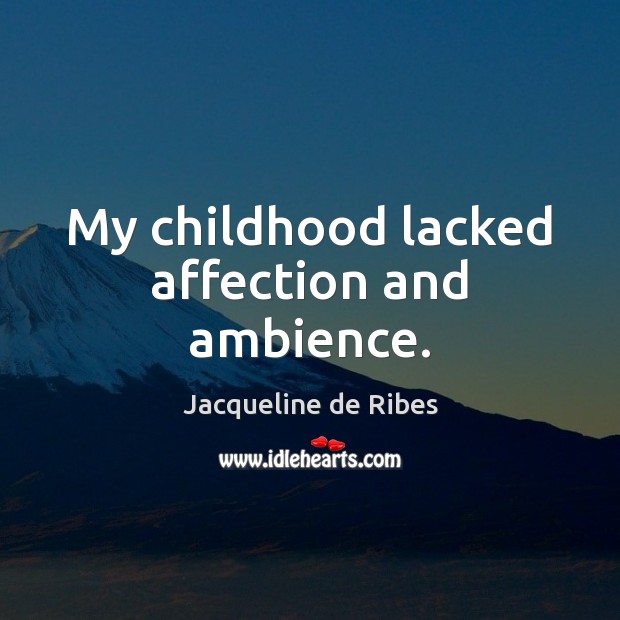 My childhood lacked affection and ambience. Jacqueline de Ribes Picture Quote