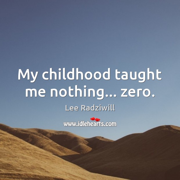 My childhood taught me nothing… zero. Image