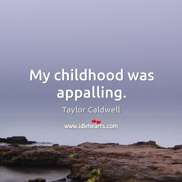 My childhood was appalling. Taylor Caldwell Picture Quote