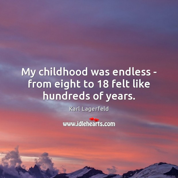 My childhood was endless – from eight to 18 felt like hundreds of years. Karl Lagerfeld Picture Quote
