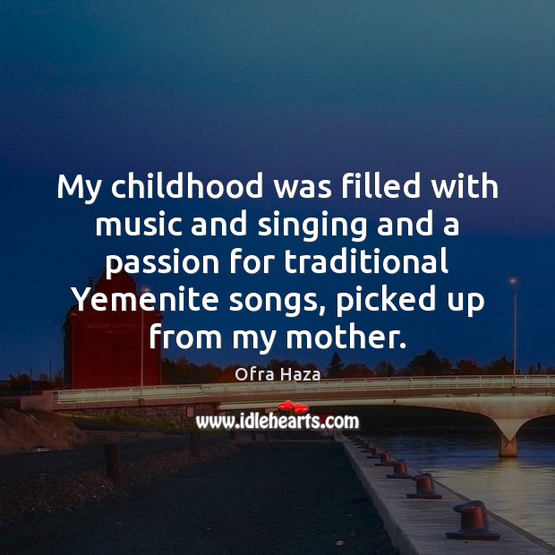 My childhood was filled with music and singing and a passion for Ofra Haza Picture Quote