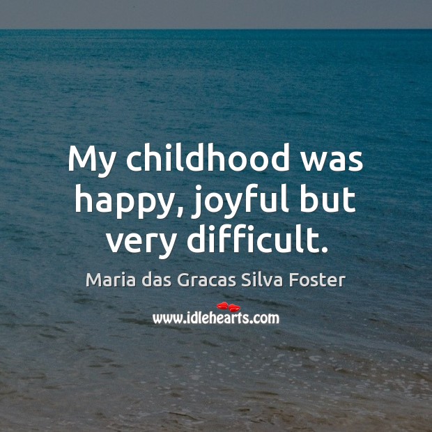 My childhood was happy, joyful but very difficult. Image