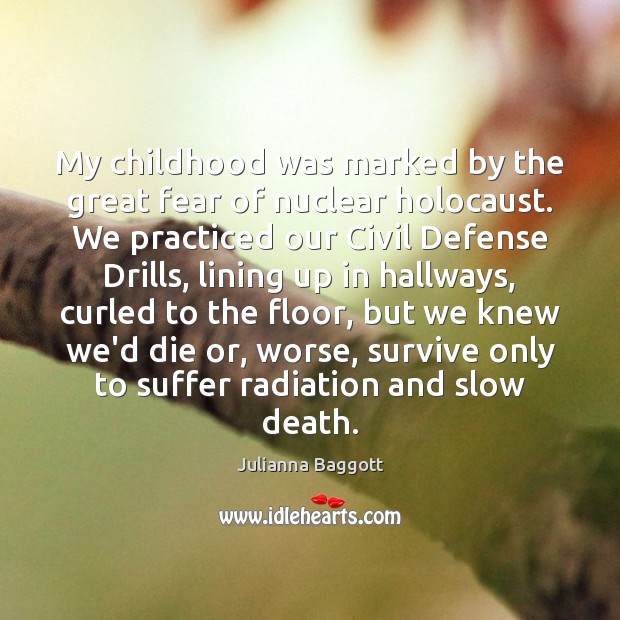 My childhood was marked by the great fear of nuclear holocaust. We Julianna Baggott Picture Quote