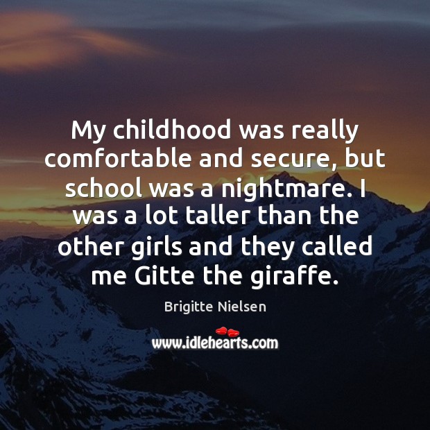 My childhood was really comfortable and secure, but school was a nightmare. Image
