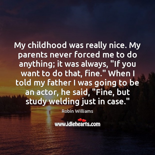 My childhood was really nice. My parents never forced me to do Robin Williams Picture Quote