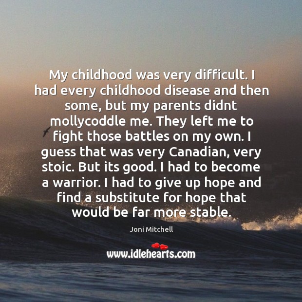My childhood was very difficult. I had every childhood disease and then Joni Mitchell Picture Quote