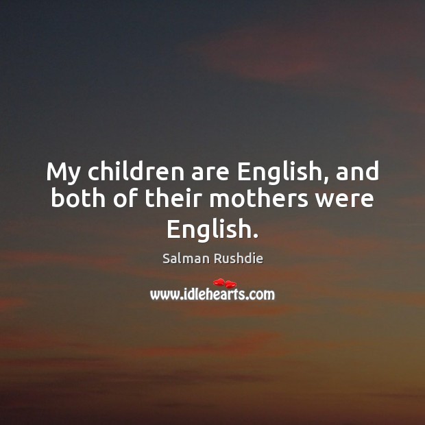 My children are English, and both of their mothers were English. Children Quotes Image