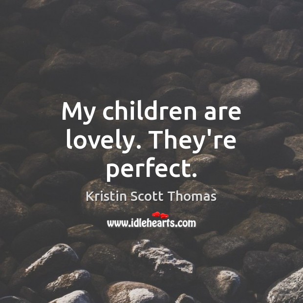 My children are lovely. They’re perfect. Children Quotes Image