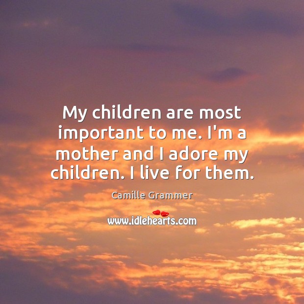 My children are most important to me. I’m a mother and I Children Quotes Image