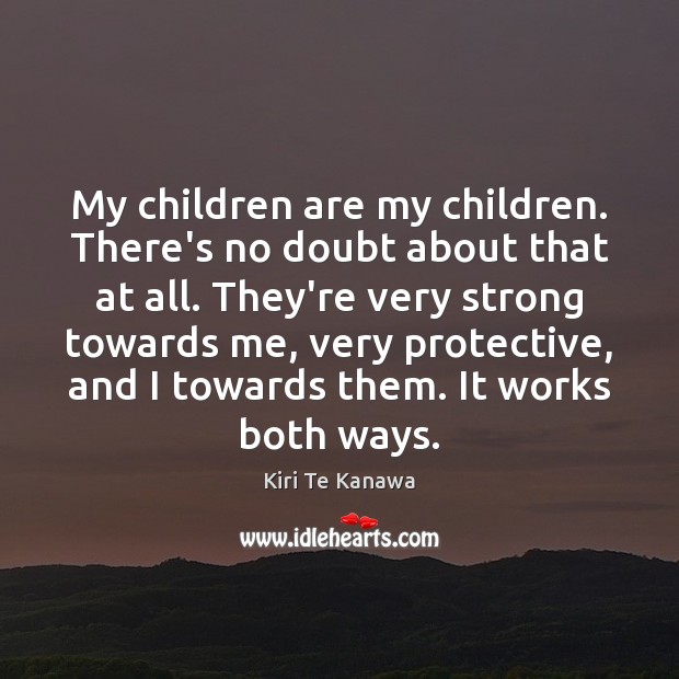 My children are my children. There’s no doubt about that at all. Image