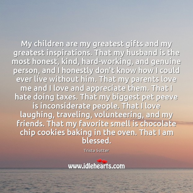 My children are my greatest gifts and my greatest inspirations. That my Trista Sutter Picture Quote