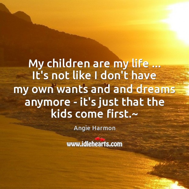 My children are my life … It’s not like I don’t have my Angie Harmon Picture Quote