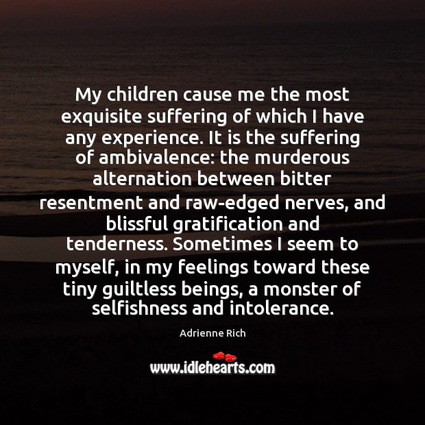 My children cause me the most exquisite suffering of which I have Adrienne Rich Picture Quote