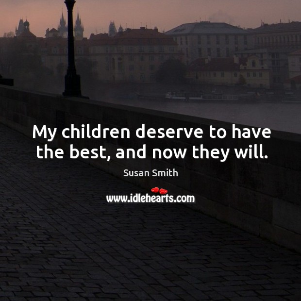 My children deserve to have the best, and now they will. Image