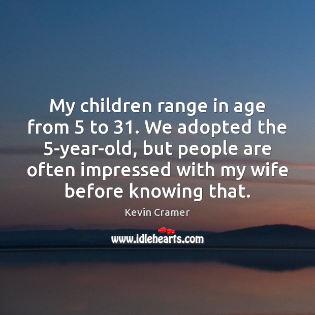 My children range in age from 5 to 31. We adopted the 5-year-old, but Image