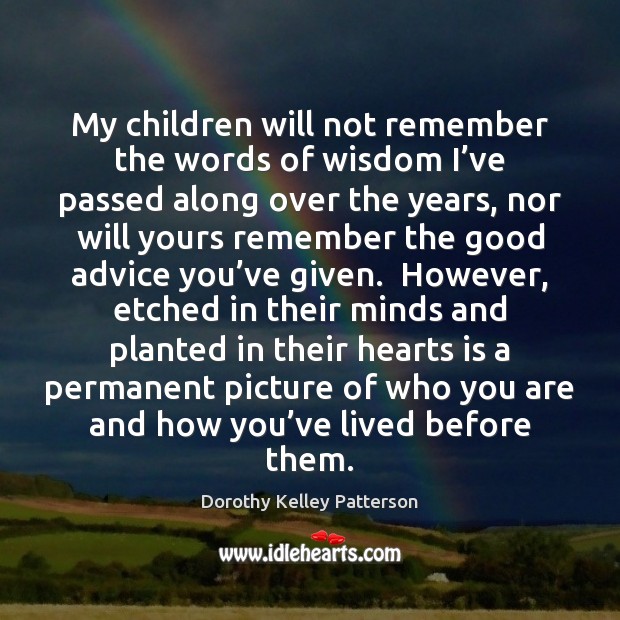 My children will not remember the words of wisdom I’ve passed Dorothy Kelley Patterson Picture Quote