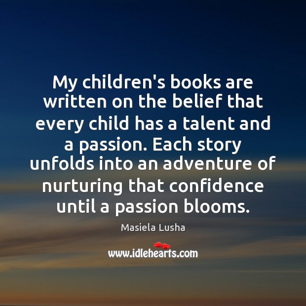 My children’s books are written on the belief that every child has Masiela Lusha Picture Quote
