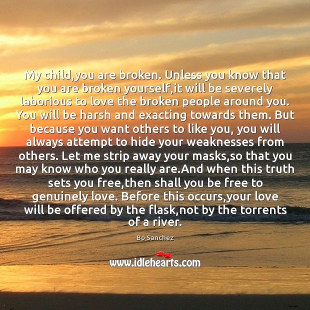 My child,you are broken. Unless you know that you are broken Bo Sanchez Picture Quote