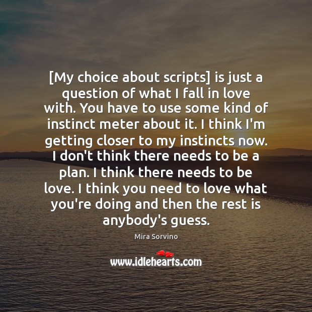 [My choice about scripts] is just a question of what I fall Mira Sorvino Picture Quote
