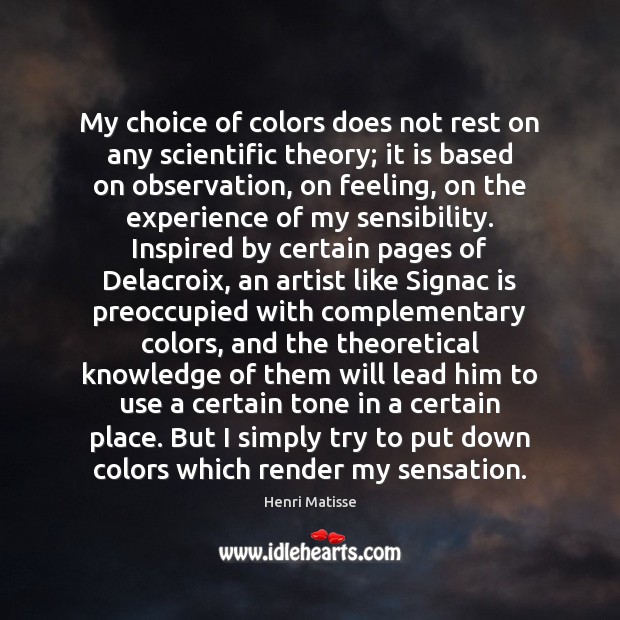 My choice of colors does not rest on any scientific theory; it Henri Matisse Picture Quote