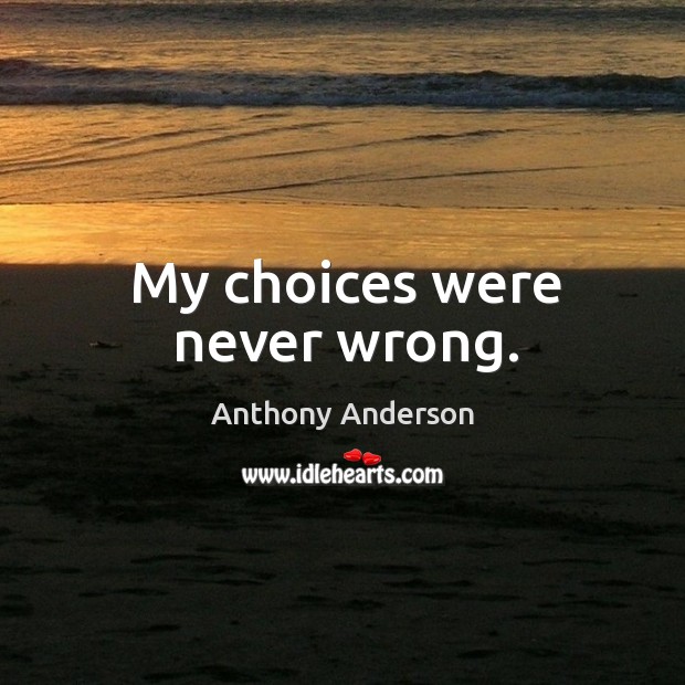 My choices were never wrong. Anthony Anderson Picture Quote