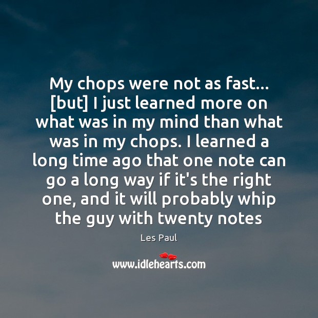 My chops were not as fast… [but] I just learned more on Image