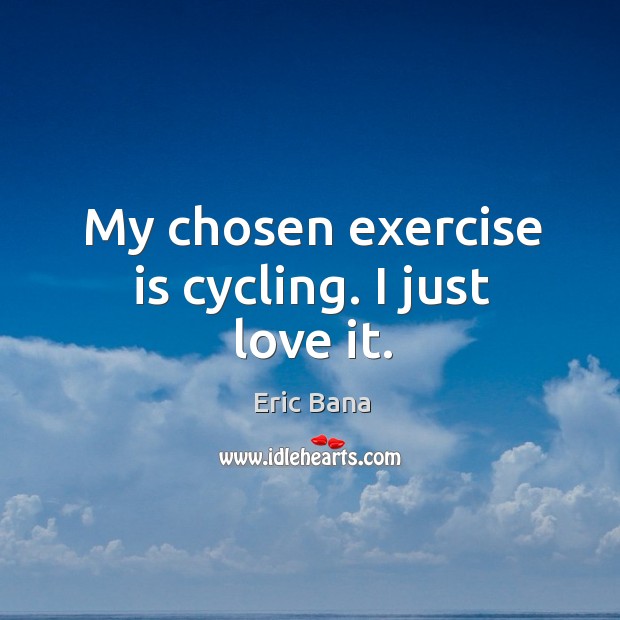 My chosen exercise is cycling. I just love it. Image