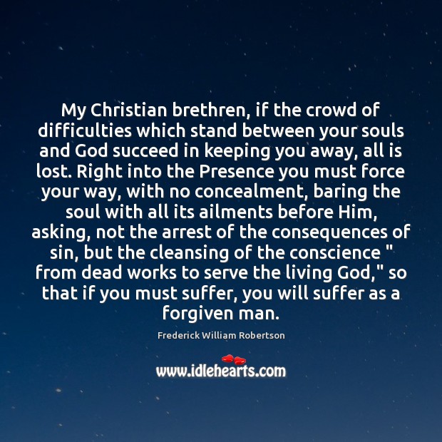 My Christian brethren, if the crowd of difficulties which stand between your Frederick William Robertson Picture Quote