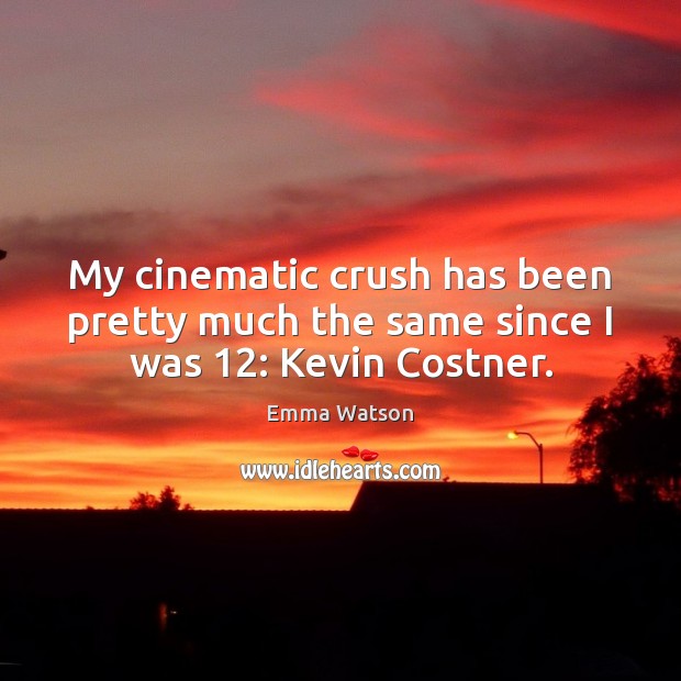 My cinematic crush has been pretty much the same since I was 12: Kevin Costner. Emma Watson Picture Quote