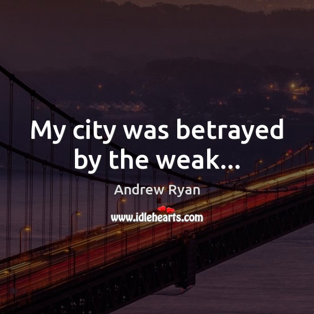 My city was betrayed by the weak… Andrew Ryan Picture Quote