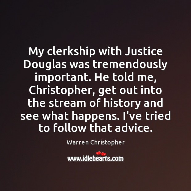 My clerkship with Justice Douglas was tremendously important. He told me, Christopher, Warren Christopher Picture Quote