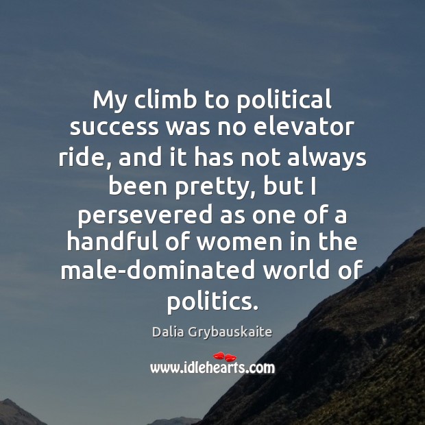 My climb to political success was no elevator ride, and it has Dalia Grybauskaite Picture Quote