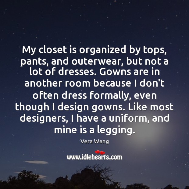 My closet is organized by tops, pants, and outerwear, but not a Vera Wang Picture Quote