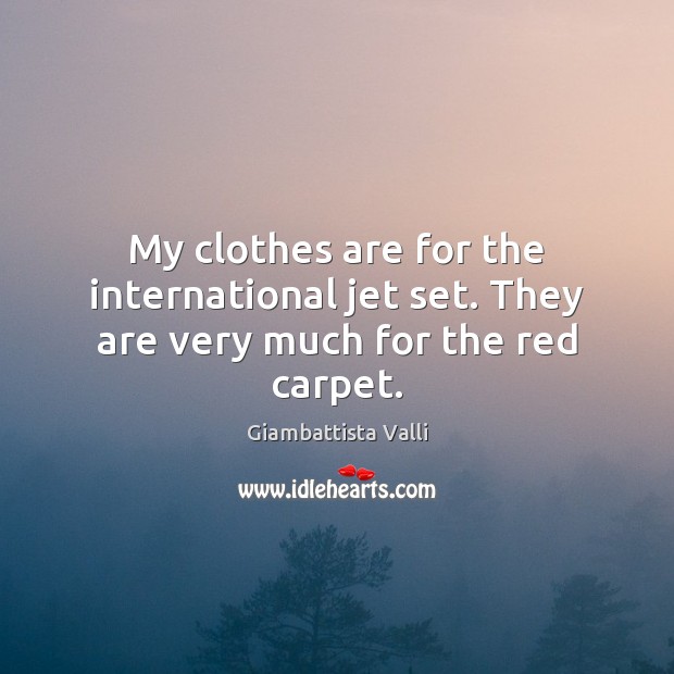 My clothes are for the international jet set. They are very much for the red carpet. Image