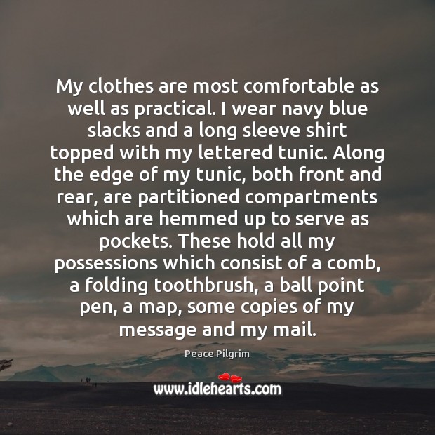 My clothes are most comfortable as well as practical. I wear navy Peace Pilgrim Picture Quote