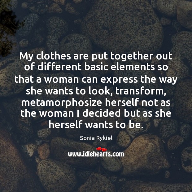 My clothes are put together out of different basic elements so that Sonia Rykiel Picture Quote